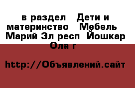  в раздел : Дети и материнство » Мебель . Марий Эл респ.,Йошкар-Ола г.